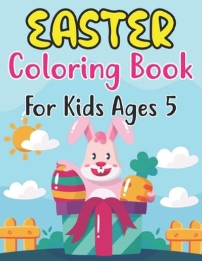 Cover for Anjuman Publishing · Easter Coloring Book For Kids Ages 5: Fun Workbook with More Than 30 Pages of Easter Bunny, Eggs, Chicks, and Other Cute Animals for Kids Ages 5 (Paperback Book) (2022)