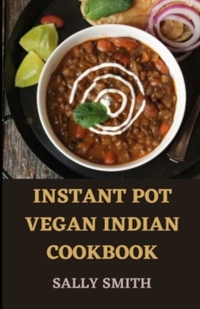 Cover for Sally Smith · Instant Pot Vegan Indian Cookbook: D&amp;#1110; &amp;#1109; &amp;#1089; &amp;#1086; v&amp;#1077; r m&amp;#1086; r&amp;#1077; th&amp;#1072; n 20 t&amp;#1072; &amp;#1109; t&amp;#1091; &amp;#1088; l&amp;#1072; nt based &amp;#1110; nd&amp;#1110; &amp;#1072; n r&amp;#1077; &amp;#1089; &amp;#1110; &amp;#1088; &amp;#1077; &amp;#1109; (Paperback Book) (2021)