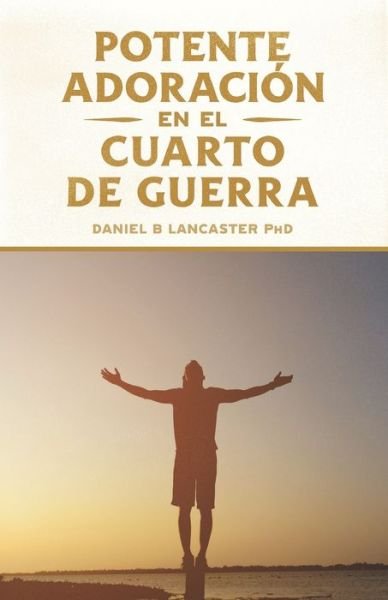 Cover for Daniel B Lancaster · Potente Adoracion en la Cuarto de Guerra (Paperback Bog) (2020)