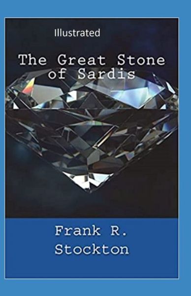 The Great Stone of Sardis Illustrated - Frank R Stockton - Libros - Independently Published - 9798735084884 - 9 de abril de 2021