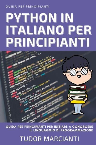 Cover for Tudor Marcianti · Python in Italiano Per Principianti: Guida per principianti per iniziare a conoscere il linguaggio di programmazione (Pocketbok) (2021)