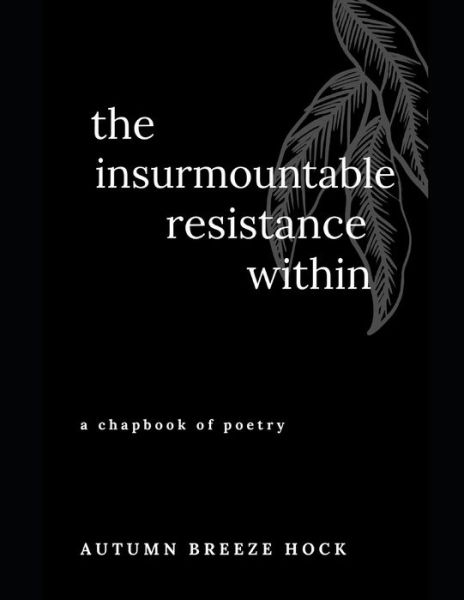 Cover for Autumn Breeze Hock · The insurmountable resistance within: a chapbook of poetry (Paperback Book) (2021)