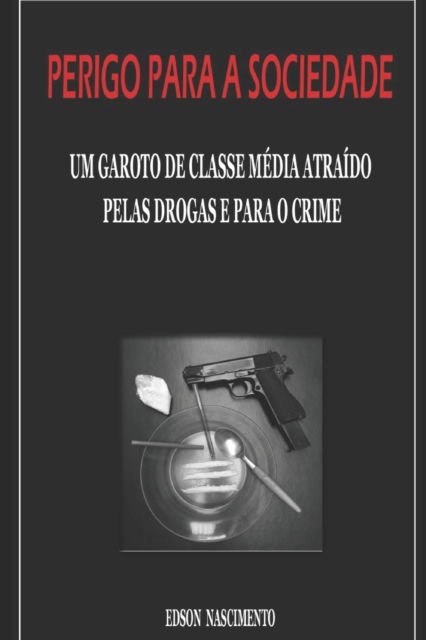 Perigo para a sociedade.: Um garoto de classe media atraido pelas drogas e para o crime. - Edson Carlos Do Nascimento - Bücher - Independently Published - 9798753271884 - 30. Oktober 2021