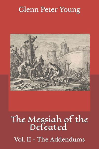 Cover for Glenn Peter Young · The Messiah of the Defeated: Vol. II - The Addendums (Paperback Book) (2022)