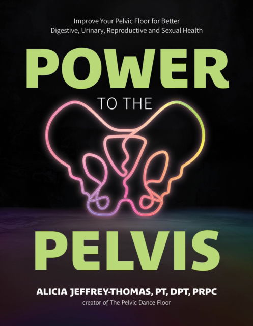 Cover for Alicia Jeffrey-Thomas · Power to the Pelvis: Improve Your Pelvic Floor for Better Digestive, Urinary, Reproductive and Sexual Health (Paperback Book) (2025)