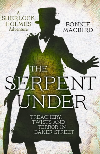 Cover for Bonnie MacBird · The Serpent Under: Treachery, Twists and Terror in Baker Street - A Sherlock Holmes Adventure (Hardcover Book) (2025)