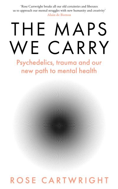 Cover for Rose Cartwright · The Maps We Carry: Psychedelics, Trauma and Our New Path to Mental Health (Hardcover Book) (2024)