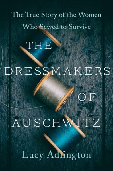 Cover for Lucy Adlington · The Dressmakers of Auschwitz : The True Story of the Women Who Sewed to Survive (Taschenbuch) (2021)