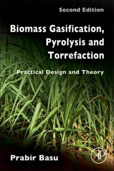 Cover for Basu, Prabir (Founding President, Greenfield Research Incorporated and Professor, Mechanical Engineering Department and Head of Circulating Fluidized Bed Laboratory, Dalhousie University, Halifax, Canada) · Biomass Gasification, Pyrolysis and Torrefaction: Practical Design and Theory (Hardcover Book) (2013)