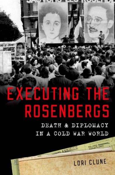 Cover for Clune, Lori (Associate Professor of History, Associate Professor of History, California State University, Fresno) · Executing the Rosenbergs: Death and Diplomacy in a Cold War World (Hardcover Book) (2016)