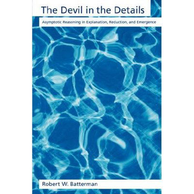 Cover for Batterman, Dr Robert W. (Associate Professor of Philosophy, Associate Professor of Philosophy, Ohio State University) · The Devil in the Details: Asymptotic Reasoning in Explanation, Reduction, and Emergence - Oxford Studies in Philosophy of Science (Paperback Book) (2006)