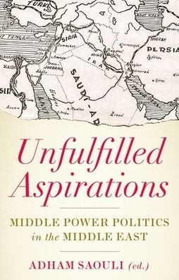 Cover for Adham Saouli · Unfulfilled Aspirations Middle Power Politics in the Middle East (Buch) (2020)