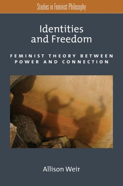 Cover for Weir, Allison (Associate Professor, School of Humanities and Languages and Centre for Citizenship and Public Policy,, Associate Professor, School of Humanities and Languages and Centre for Citizenship and Public Policy,, University of Western Sydney) · Identities and Freedom: Feminist Theory Between Power and Connection - Studies in Feminist Philosophy (Paperback Bog) (2013)