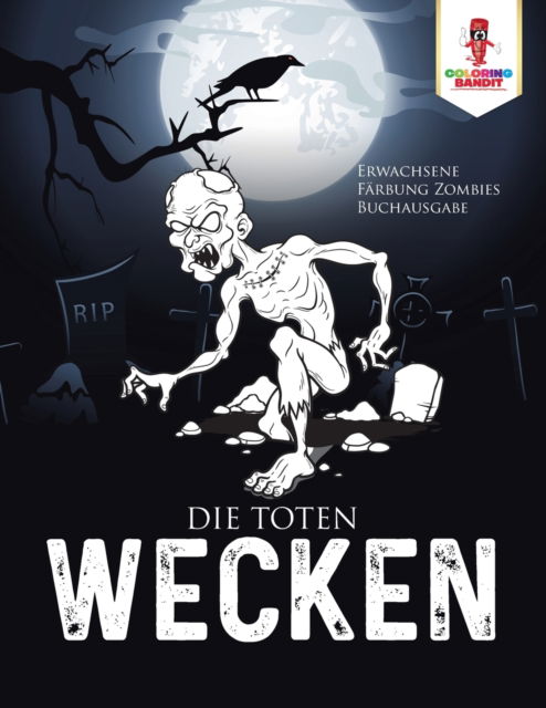 Cover for Coloring Bandit · Die Toten wecken : Erwachsene Färbung Zombies Buchausgabe (Paperback Book) (2017)