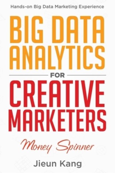 Big Data Analytics for Creative Marketers - Jieun Kang - Livros - Tellwell Talent - 9780228850885 - 13 de outubro de 2021