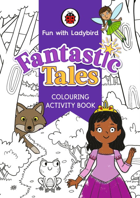 Fun With Ladybird: Colouring Activity Book: Fantastic Tales - Fun With Ladybird - Ladybird - Książki - Penguin Random House Children's UK - 9780241534885 - 15 czerwca 2023