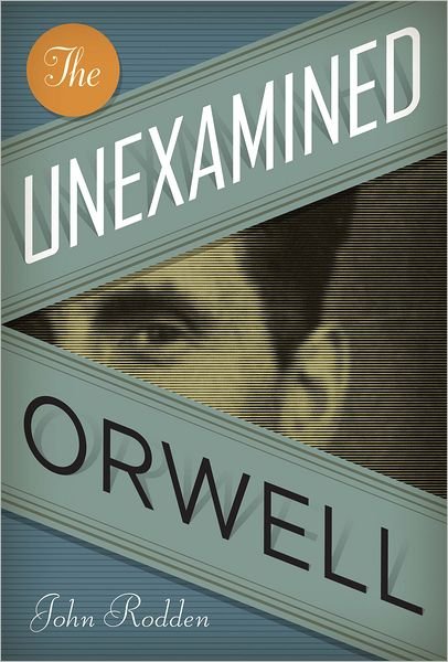 The Unexamined Orwell - Literary Modernism - John Rodden - Livros - University of Texas Press - 9780292743885 - 1 de agosto de 2011