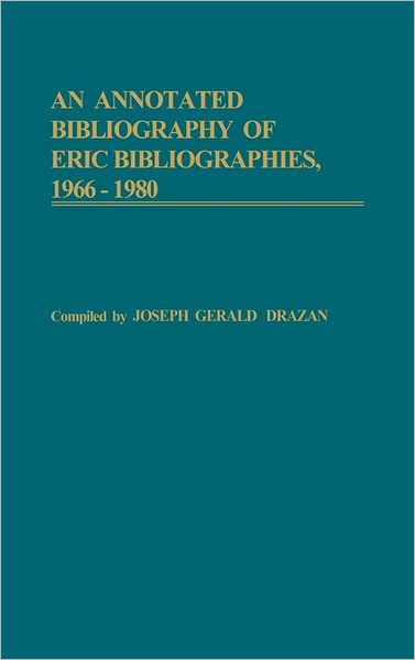 Cover for Joseph G. Drazen · An Annotated Bibliography of ERIC Bibliographies, 1966-1980. (Hardcover Book) [Annotated edition] (1982)