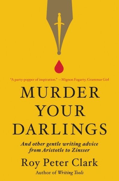 Cover for Roy Peter Clark · Murder Your Darlings: And Other Gentle Writing Advice from Aristotle to Zinsser (Hardcover bog) (2020)