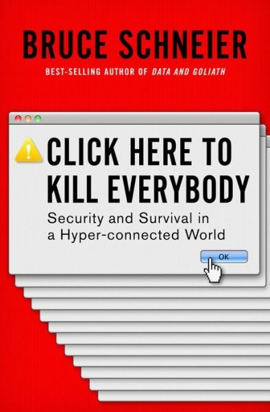 Cover for Schneier, Bruce (Harvard Kennedy School) · Click Here to Kill Everybody: Security and Survival in a Hyper-connected World (Gebundenes Buch) (2018)
