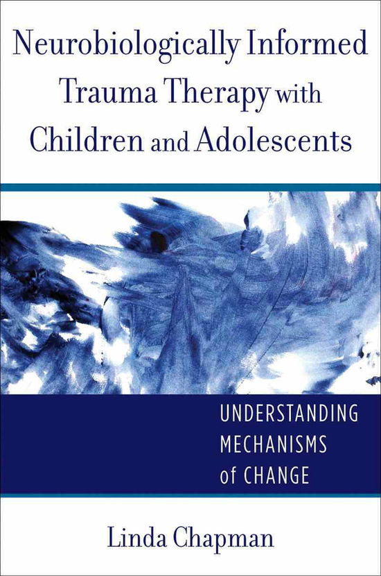 Cover for Linda Chapman · Neurobiologically Informed Trauma Therapy with Children and Adolescents: Understanding Mechanisms of Change - Norton Series on Interpersonal Neurobiology (Hardcover Book) (2014)