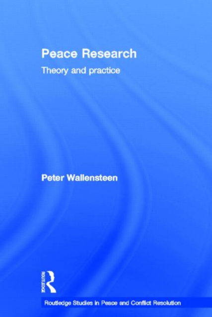 Peter Wallensteen · Peace Research: Theory and Practice - Routledge Studies in Peace and Conflict Resolution (Hardcover Book) (2011)