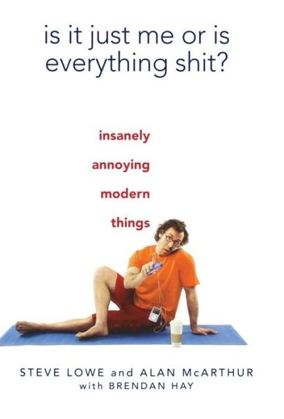 Cover for Steve Lowe · Is It Just Me or is Everything Shit?: Insanely Annoying Modern Things (Inbunden Bok) (2008)