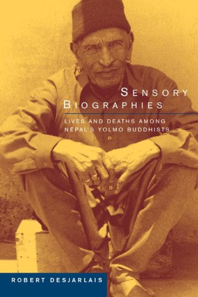 Cover for Robert R. Desjarlais · Sensory Biographies: Lives and Deaths among Nepal’s Yolmo Buddhists - Ethnographic Studies in Subjectivity (Paperback Book) (2003)