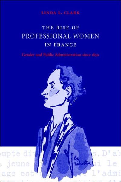 Cover for Clark, Linda L. (Millersville University, Pennsylvania) · The Rise of Professional Women in France: Gender and Public Administration since 1830 (Paperback Book) (2006)