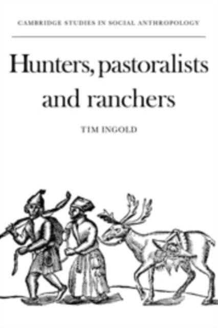 Cover for Tim Ingold · Hunters, Pastoralists and Ranchers: Reindeer Economies and their Transformations - Cambridge Studies in Social and Cultural Anthropology (Hardcover Book) (1980)