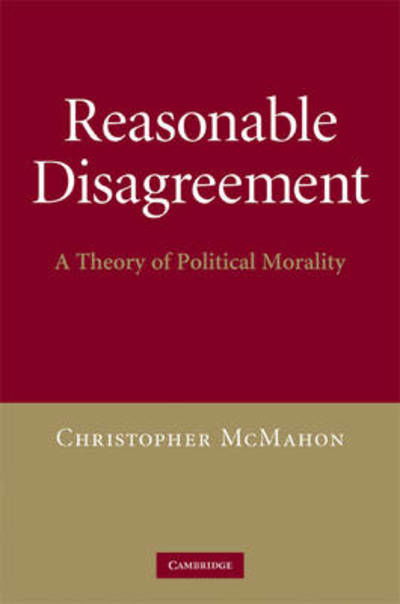 Cover for McMahon, Christopher (University of California, Santa Barbara) · Reasonable Disagreement: A Theory of Political Morality (Hardcover Book) (2009)