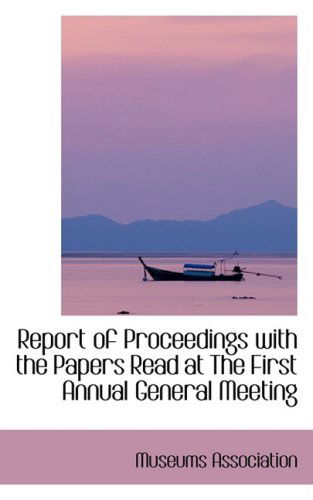 Cover for Museums Association · Report of Proceedings with the Papers Read at the First Annual General Meeting (Paperback Book) (2008)