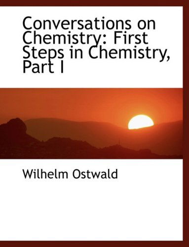 Cover for Wilhelm Ostwald · Conversations on Chemistry: First Steps in Chemistry, Part I (Hardcover Book) [Large Print, Lrg edition] (2008)