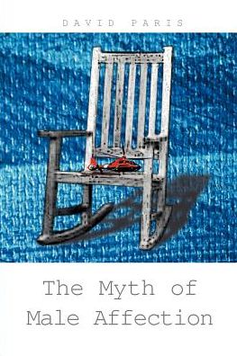 The Myth of Male Affection - David Paris - Books - iUniverse - 9780595093885 - July 1, 2000