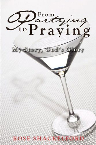Cover for Rose Shackelford · From Partying to Praying: My Story, God's Glory (Paperback Book) (2008)