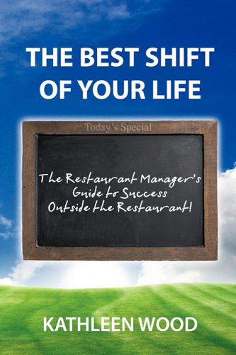 Cover for Kathleen Wood · The Best Shift of Your Life: the Restaurant Manager's Guide to Success Outside the Restaurant! (Hardcover Book) (2010)