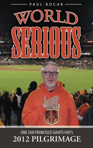 Cover for Paul Kocak · World Serious: One San Francisco Giants Fan's 2012 Pilgrimage (Paperback Book) (2012)