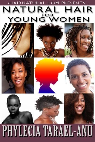 Cover for Phylecia Tarael-anu · Natural Hair for Young Women: a Step-by-step Guide to Natural Hair for Black Women, the Best Hair Products, Hair Growth, Hair Treatments, Natural Hair ... Hair. (Ihairnatural.com Presents) (Volume 1) (Paperback Bog) (2013)