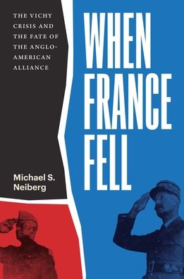 Cover for Michael S. Neiberg · When France Fell: The Vichy Crisis and the Fate of the Anglo-American Alliance (Paperback Book) (2023)