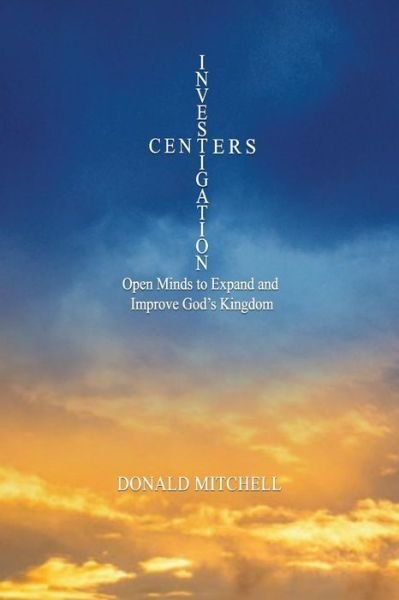 Investigation Centers : Open Minds to Expand and Improve God's Kingdom - Donald Mitchell - Libros - 400 Year Project Press - 9780692716885 - 12 de diciembre de 2016