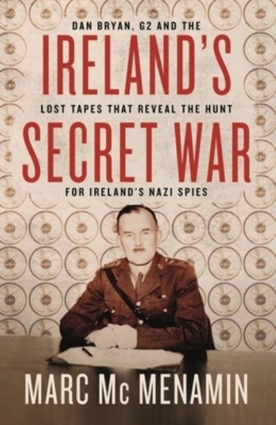 Marc McMenamin · Ireland's Secret War: Dan Bryan, G2 and the lost tapes that reveal the hunt for Ireland’s Nazi spies (Paperback Bog) (2022)