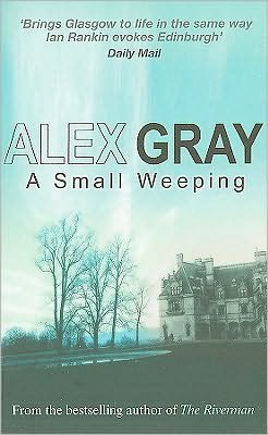 Cover for Gray, Alex (Author) · A Small Weeping: The compelling Glasgow crime series - DCI Lorimer (Pocketbok) [New edition] (2005)