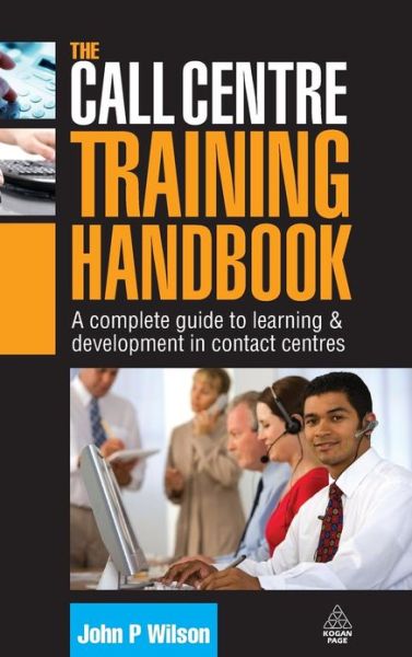 Cover for Wilson, John P., Ph.D. · The Call Centre Training Handbook: A Complete Guide to Learning and Development in Contact Centres (Hardcover Book) (2008)