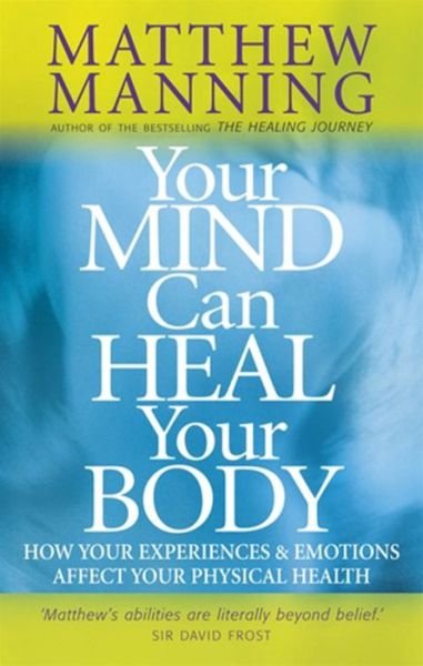 Cover for Matthew Manning · Your Mind Can Heal Your Body: How your experiences and emotions affect your physical health (Paperback Bog) (2009)