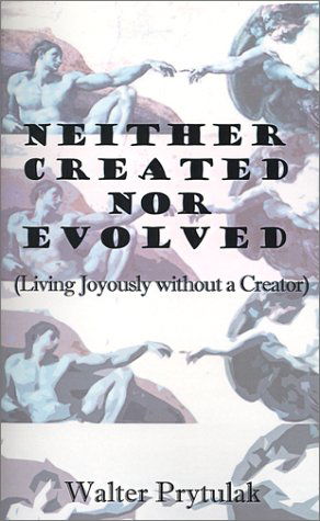 Neither Created nor Evolved: Living Joyously Without a Creator - Walter Prytulak - Bøger - 1st Book Library - 9780759615885 - 2001
