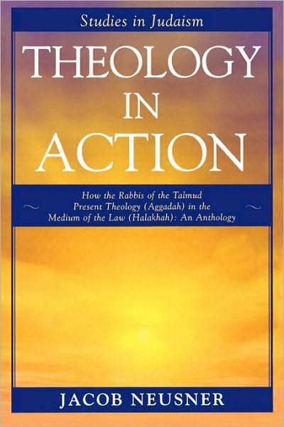 Cover for Jacob Neusner · Theology in Action: How the Rabbis of Formative Judaism Present Theology (Aggadah) in the Medium of Law (Halakhah) - Studies in Judaism (Paperback Book) (2006)