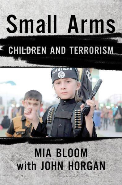 Small Arms: Children and Terrorism - Mia Bloom - Książki - Cornell University Press - 9780801453885 - 15 maja 2019