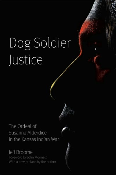 Dog Soldier Justice: The Ordeal of Susanna Alderdice in the Kansas Indian War - Jeff Broome - Books - University of Nebraska Press - 9780803222885 - July 1, 2009