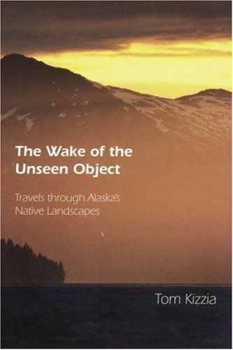 Cover for Tom Kizzia · The Wake of the Unseen Object: Travels through Alaska's Native Landscapes (Paperback Book) (1998)