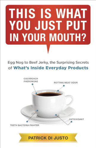 Cover for Patrick Di Justo · This is What You Just Put in Your Mouth?: Egg Nog to Beef Jerky, the Surprising Secrets of What's Inside Everyday Products (Paperback Book) (2015)